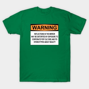 WARNING: REFLECTIONS IN THE MIRROR MAY BE DISTORTED BY EXPOSURE TO CORPORATE POP CULTURE AND ITS STEREOTYPES ABOUT BEAUTY T-Shirt